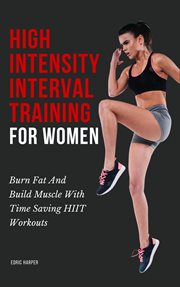 High intensity interval training for women - burn fat and build muscle with time saving hiit workout : burn fat and build muscle with time saving HIIT workouts cover image cdn