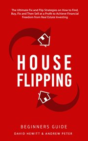 House flipping - beginners guide: the ultimate fix and flip strategies on how to find, buy, fix, and : beginners guide cover image cdn
