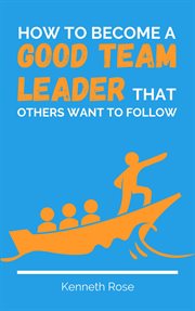 How to become a good team leader that others want to follow cover image cdn