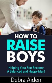 How to raise boys - helping your son become a balanced and happy man : helping your son become a balanced and happy man! cover image cdn