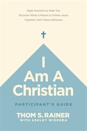 I am a Christian : eight sessions to help you discover what it means to follow Jesus together with fellow believers. Participant's guide cover image cdn