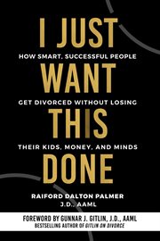 I just want this done : how smart, successful people get divorced without losing their kids, money, and minds cover image cdn