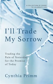 I'll Trade My Sorrow : trading the pain of yesterday the promise of today cover image cdn