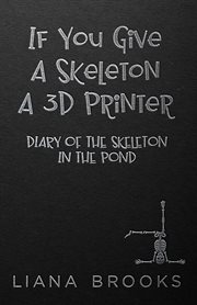 If you give a skeleton a 3D printer : diary of the skeleton in the pond cover image cdn