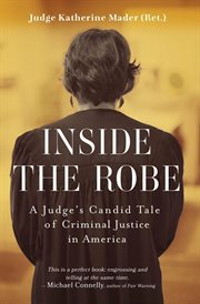 Inside the robe : a Judge's candid tale of criminal justice in America cover image cdn