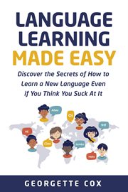 Language learning made easy : Discover the Secrets of How to Learn a New Language Even if You Think You Suck At It cover image cdn