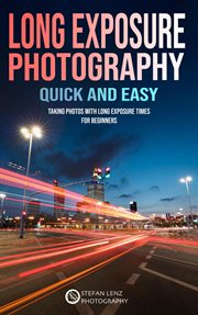 Long exposure photography quick and easy : taking photos with long exposure times for beginners cover image cdn
