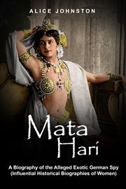 Mata hari: a biography of the alleged exotic german spy (influential historical biographies of women cover image cdn