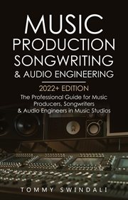 Music production, songwriting & audio engineering, 2022+ edition: the professional guide for musi cover image cdn