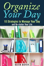 Organize your day: 10 strategies to manage your day and de-clutter your life cover image cdn