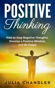 Positive thinking: how to stop negative thoughts, develop a positive mindset, and be happy cover image cdn