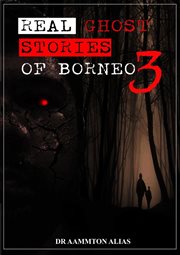 Real ghost stories of Borneo : real first accounts of ghost encounters. 3 cover image cdn