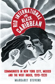Red International and black Carribean : communists in New York City, Mexico and the West Indies, 1919-1939 cover image cdn