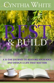 Rest & build: a 31-day journey to restore your soul and design a life that matters cover image cdn
