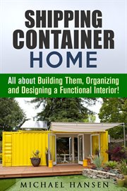 Shipping Container Home : All about Building Them, Organizing and Designing a Functional Interior! cover image cdn