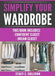 Simplify your wardrobe : Confident Closet, Dream Closet (Wardrobe Solutions, Stylist's Secrets, Cohesive, Transform) cover image cdn