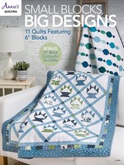 Small blocks, big designs : 11 quilts featuring 6" blocks cover image cdn