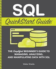 SQL quickstart guide : the simplified beginner's guide to managing, analyzing, and manipulating data With SQL cover image cdn