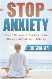 Stop anxiety: how to relieve stress, overcome worry, and end panic attacks cover image cdn