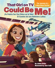 That girl on TV could be me! : the journey of a Latina news anchor = Yo podría ser esa chica en la tele! : el camino de una noticiera latina cover image cdn