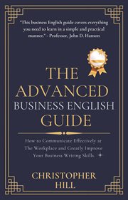 The advanced business english guide: how to communicate effectively at the workplace and greatly : How to Communicate Effectively at the Workplace and Greatly cover image cdn