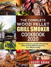 The complete wood pellet grill smoker cookbook 2020: the most delicious and mouthwatering pellet g cover image cdn