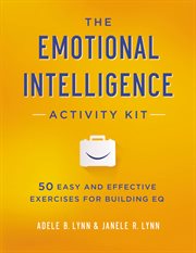 The emotional intelligence activity kit : 50 easy and effective exercises for building EQ cover image cdn