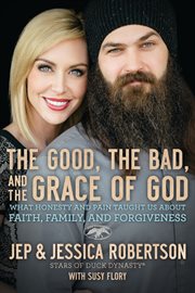 The good, the bad, and the grace of God : what honesty and pain taught us about faith, family, and forgiveness cover image cdn