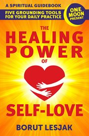 The healing power of self-love: a spiritual guidebook: five grounding tools for your daily practice cover image cdn