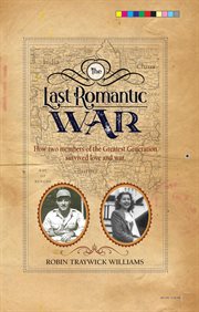 The last romantic war : how two members of the greatest generation survived love and war cover image cdn
