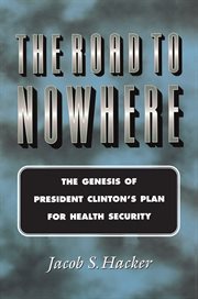 The road to nowhere : the genesis of President Clinton's plan for health security cover image cdn