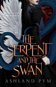 The serpent and the swan : a Grimm-Dark fairy tale cover image cdn