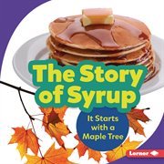 The story of syrup : it starts with a maple tree cover image cdn