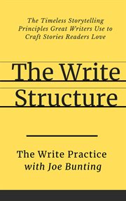 The write structure : the timeless storytelling principles great writers use to craft stories readers love cover image cdn