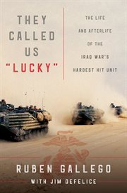 They called us "lucky" : the life and afterlife of the Iraq War's hardest hit unit cover image cdn