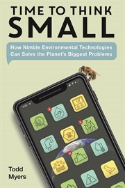 Time to think small : how small environmental technologies are solving the planet's biggest problems cover image cdn