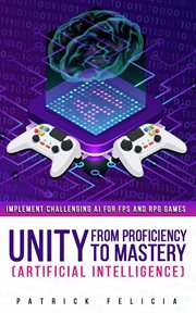 Unity 5 from proficiency to mastery (artificial intelligence) : implement challenging AI for FPS and RPG games cover image cdn