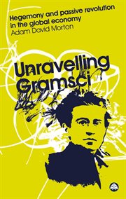 Unravelling Gramsci : hegemony and passive revolution in the global political economy cover image cdn