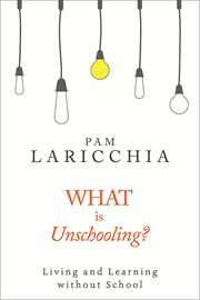 What is unschooling? : living and learning without school cover image cdn
