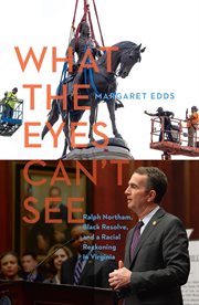 What the eyes can't see : Ralph Northam, Black resolve, and a racial reckoning in Virginia cover image cdn