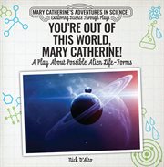 You're out of this world, Mary Catherine! : a play about possible alien life-forms cover image cdn