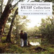 The Children's Hospitals Hush collection : music for complete calm. Volume 8, A castle for all cover image cdn