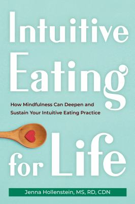 Intuitive Eating for Life How Mindfulness Can Deepen and Sustain Your Intuitive Eating Practice cover image cdn