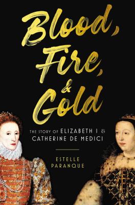 Blood, fire & gold : the story of Elizabeth I and Catherine de Medici  cover image cdn