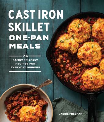 Cast iron skillet one-pan meals : 75 family-friendly recipes for everyday dinners  cover image cdn
