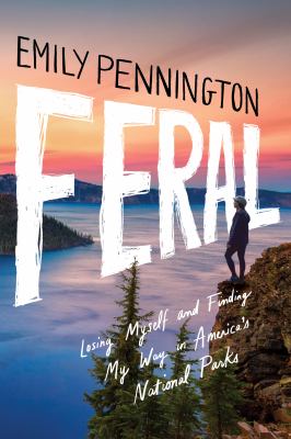 Feral : losing myself and finding my way in America's national parks  cover image cdn
