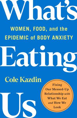 What's eating us : women, food, and the epidemic of body anxiety  cover image cdn
