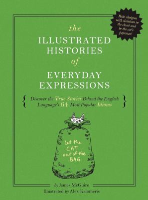 The illustrated histories of everyday expressions : discover the true stories behind the English language's 64 most popular idioms  cover image cdn