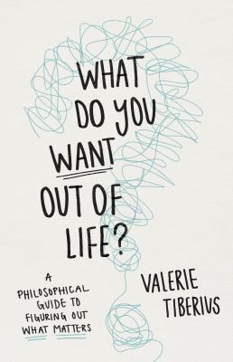 What do you want out of life? : a philosophical guide to figuring out what matters  cover image cdn