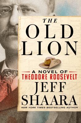 The old lion : a novel of Theodore Roosevelt  cover image cdn
